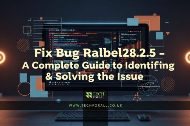 Fix Bug Ralbel28.2.5 A Complete Guide to Identifying & Solving the Issue