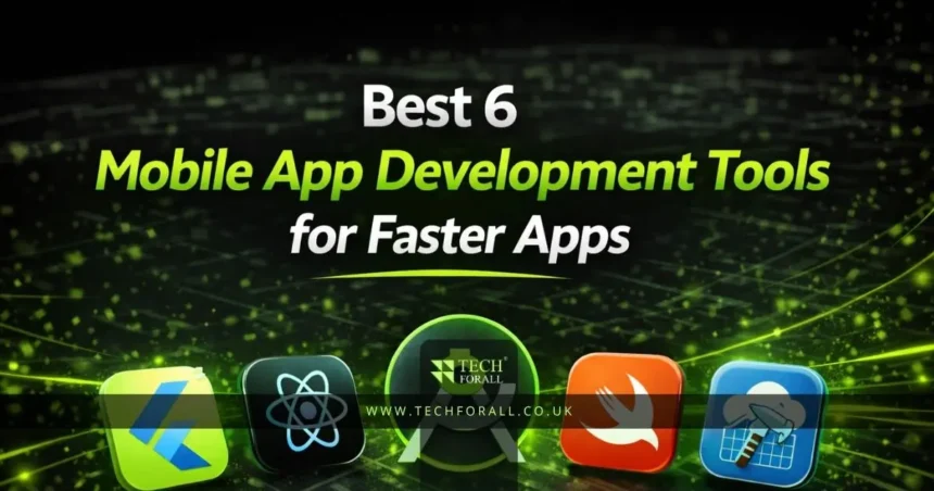 Best 6 Mobile App Development Tools for Faster Apps